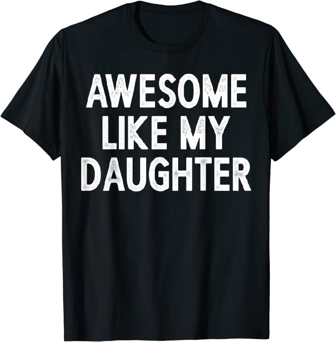 67 Best Father’s Day Gifts for Every Dad Awesome like my daughter shirt